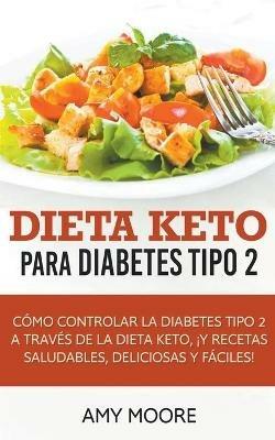 Dieta Keto para la diabetes tipo 2: Como controlar la diabetes tipo 2 con la dieta Keto, !mas recetas saludables, deliciosas y faciles! - Amy Moore - cover