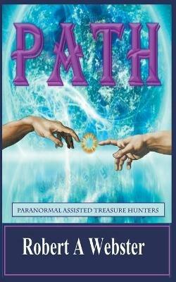 PATH-Paranormal Assisted Treasure Hunters - Robert A Webster - cover