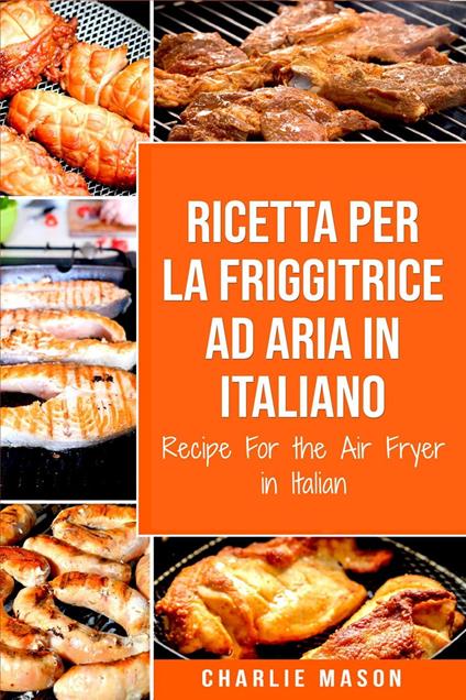 Ricetta Per La Friggitrice Ad Aria In Italiano/ Recipe For the Air Fryer in  Italian (Italian Edition) - Mason, Charlie - Ebook - EPUB2 con DRMFREE | IBS
