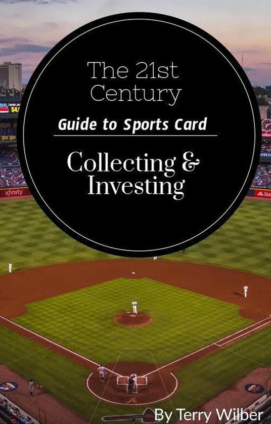 The 21st Century Guide to Sports Card Collecting & Investing