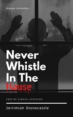 Never Whistle in The House