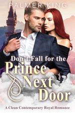 Don't Fall for the Prince Next Door: A Clean Contemporary Royal Romance