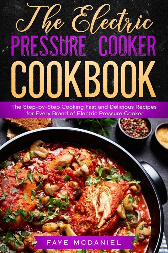 The Electric Pressure Cooker Cookbook: The Step-by-Step Cooking Fast and Delicious Recipes for Every Brand of Electric Pressure Cooker