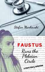 Faustus Runs the Plebeian Circle: A Short Story Collection