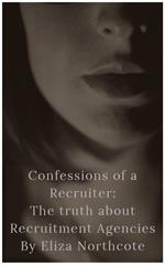 Confessions of a Recruiter: The Truth about Recruitment Agencies