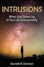 Intrusions: When God Shows Up In Your Life Unexpectedly