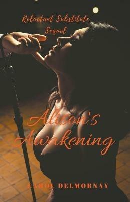 Alison's Awakening: Reluctant Substitute Sequel - Carol Delmornay - cover