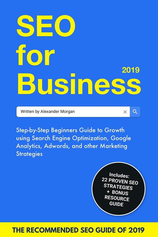 SEO For Business 2019: Step-by-Step Beginners Guide to Growth using Search Engine Optimization, Google Analytics, Adwords, and other Marketing Strategies