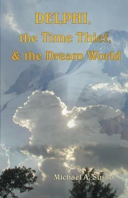 Delphi, the Time Thief, and the Dream World - Michael A Susko - cover