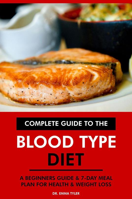 Complete Guide to the Blood Type Diet: A Beginners Guide & 7-Day Meal Plan for Health & Weight Loss.