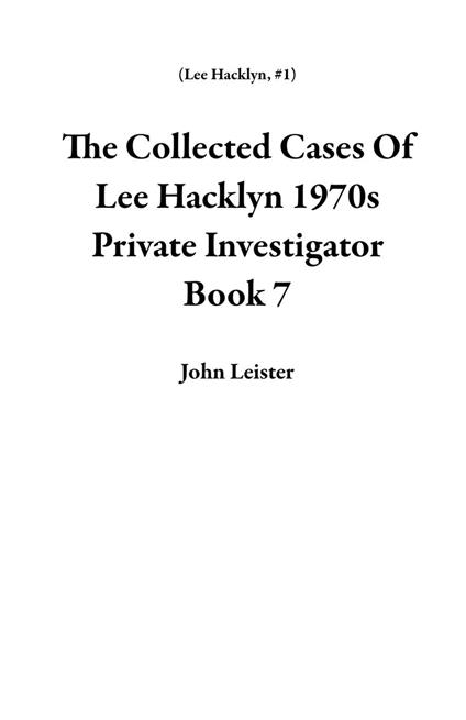 The Collected Cases Of Lee Hacklyn 1970s Private Investigator Book 7