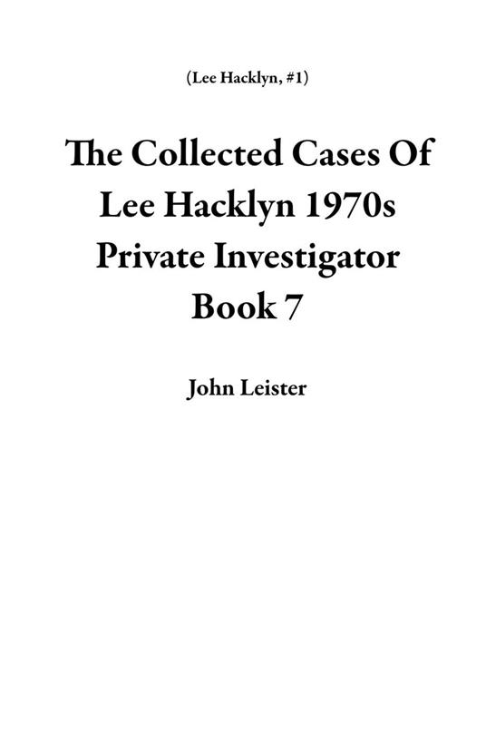 The Collected Cases Of Lee Hacklyn 1970s Private Investigator Book 7