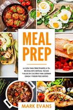 Meal Prep: La guía para principiantes a 70+ recetas Keto rápidas, fáciles y bajas en calorias para quemar grasa y perder peso rápido