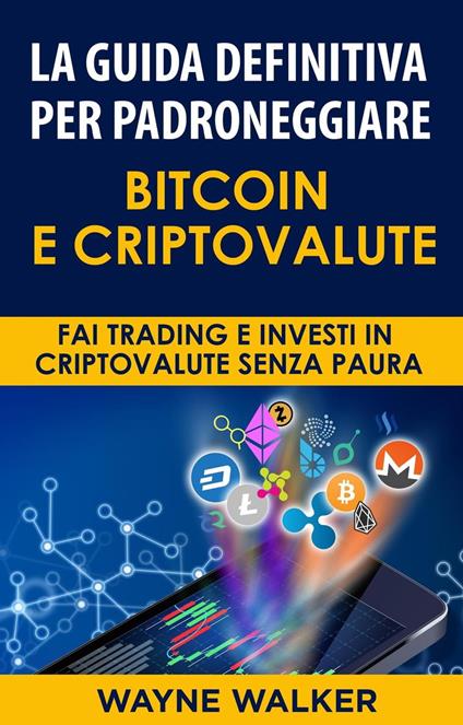 La Guida Definitiva Per Padroneggiare Bitcoin E Criptovalute - Wayne Walker - ebook