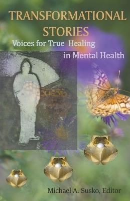 Transformational Stories: Voices for True Healing in Mental Health - Michael A Susko - cover