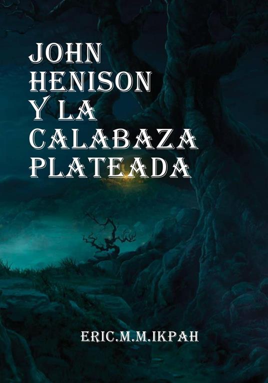 John Henison y la Calabaza Plateada - Eric M.M Ikpah - ebook