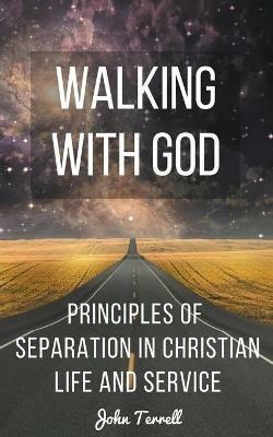 Walking With God: Principles of Separation in Christian Life and Service - John Terrell - cover