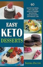 Easy Keto Desserts: 40 Mouth-Watering, Low-Carb and High-Fat Dessert Recipes for Healthy Eating and Weight Loss