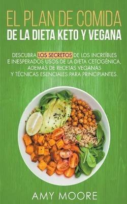 Plan de Comidas de la dieta keto vegana Descubre los secretos de los usos sorprendentes e inesperados de la dieta cetogenica, ademas de recetas veganas y tecnicas esenciales para empezar - Amy Moore - cover