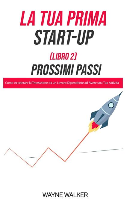 La Tua Prima Start-Up (Libro 2) Prossimi Passi - Wayne Walker - ebook