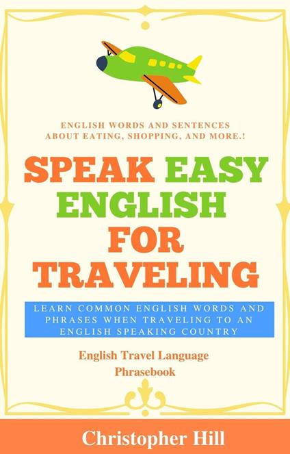 Speak Easy English For Traveling: Learn common English words and phrases when traveling to an English speaking country