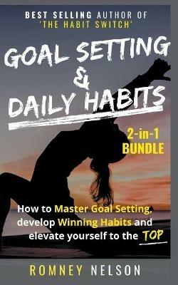 Goal Setting and Daily Habits 2-in-1 Bundle: How to Master Goal Setting, Develop Winning Habits and Elevate Yourself to the Top - Romney Nelson - cover