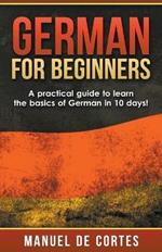 German For Beginners: A Practical Guide to Learn the Basics of German in 10 Days!