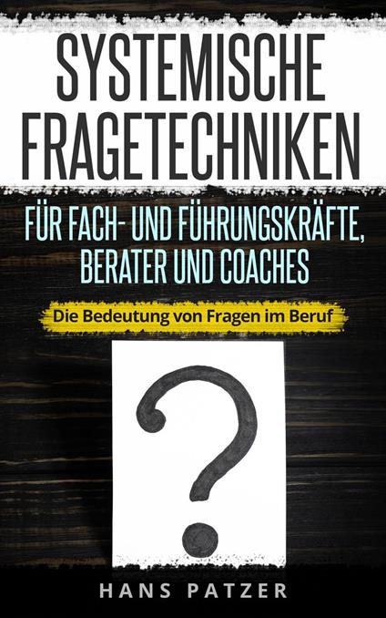 Systemische Fragetechniken für Fach- und Führungskräfte, Berater und Coaches: Die Bedeutung von Fragen im Beruf