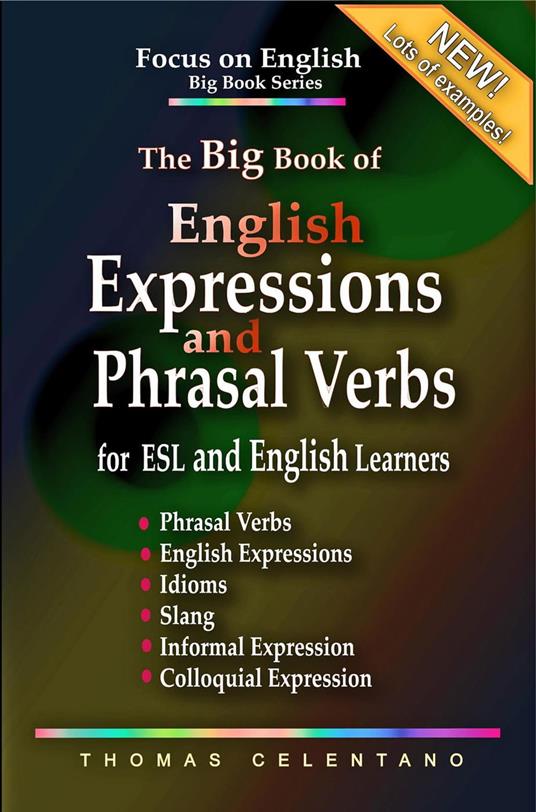 The Big Book of English Expressions and Phrasal Verbs for ESL and English Learners; Phrasal Verbs, English Expressions, Idioms, Slang, Informal and Colloquial Expression