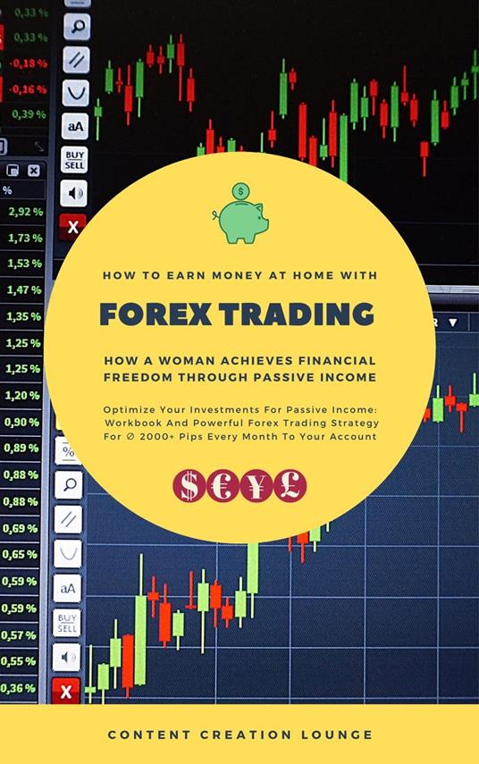 How To Earn Money At Home With Forex Trading: How A Woman Achieves Financial Freedom Through Passive Income (Workbook And Powerful Forex Trading Strategy For Ø 2000+ Pips Every Month to Your Account)