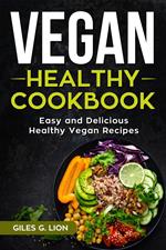 Vegan Healthy Cookbook: Easy and Delicious Healthy Vegan Recipes