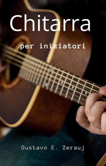 Chitarra Per iniziatori - GUSTAVO E. ZERAUJ,gustavo espinosa juarez - ebook