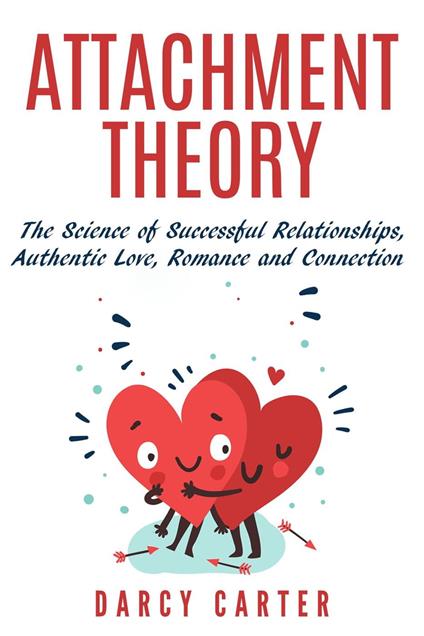 Attachment Theory, The Science of Successful Relationships, Authentic Love, Romance and Connection