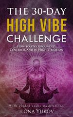 The 30-Day High Vibe Challenge: How to Stay Grounded, Centered, and in High Vibration