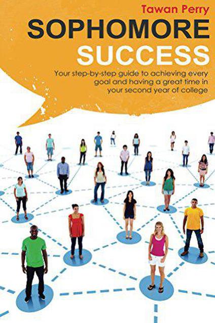 Sophomore Success: Your Step-By-Step Guide to Achieve Every Goal and Having a Great Time in Your Second Year of College