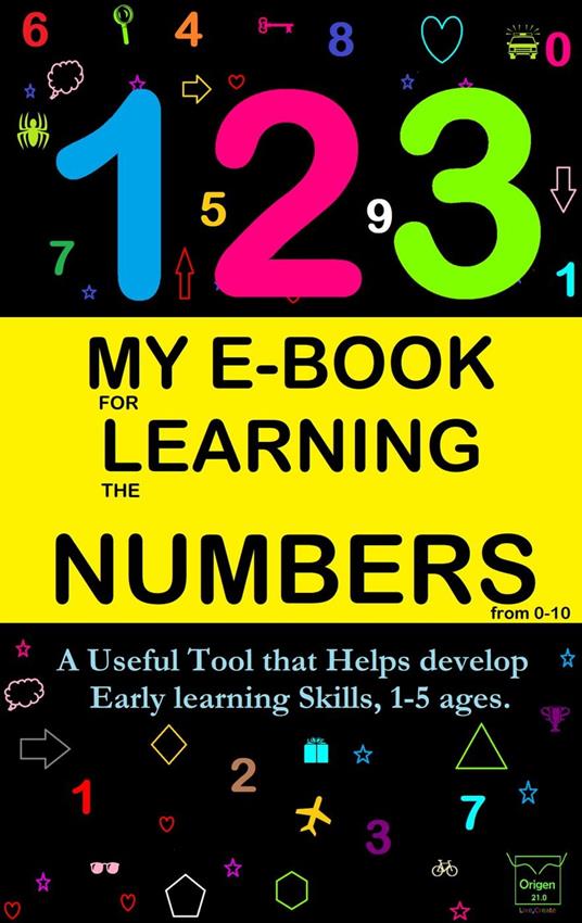 My E-Book For Learning Numbers From 0-10: A Useful Tool That Helps Develop Early Learning Skills, 1-5 Ages.