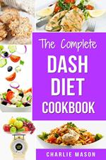 The Complete Dash Diet Cookbook