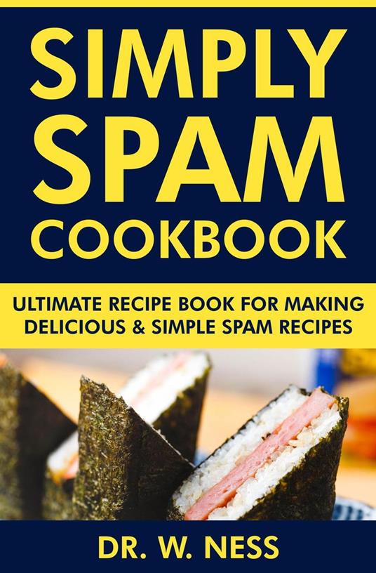 Simply Spam Cookbook: Ultimate Recipe Book for Making Delicious & Simple Spam Recipes