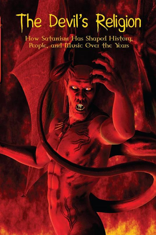 The Devil’s Religion How Satanism Has Shaped History, People, and Music Over the Years