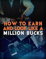 How To Earn and Look Like a Million Bucks