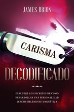 Carisma Decodificado: Descubre los secretos de cómo desarrollar una personalidad irresistiblemente magnética