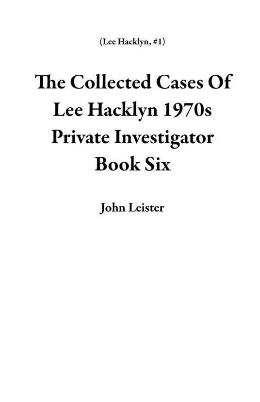 The Collected Cases Of Lee Hacklyn 1970s Private Investigator Book Six