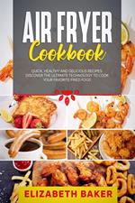 Air Fryer Cookbook: Quick, Healthy and Delicious Recipes. Discover the Ultimate Technology to Cook Your Favorite Fried Food.