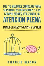 Los 10 Mejores Consejos Para Superar Las Obsesiones y Las Compulsiones Utilizando La Atención Plena - Mindfulness Spanish Version