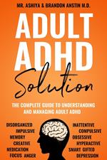 Adult ADHD Solution: The Complete Guide to Understanding and Managing Adult ADHD