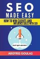 SEO Made Easy: How to Win Clients and Influence Sales with SEO