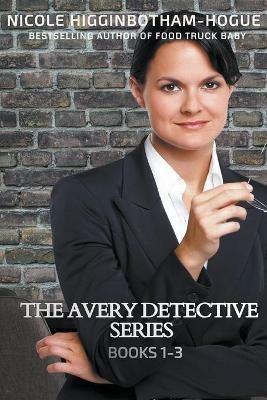 The Avery Detective Series: Books 1-3 - Nicole Higginbotham-Hogue - cover