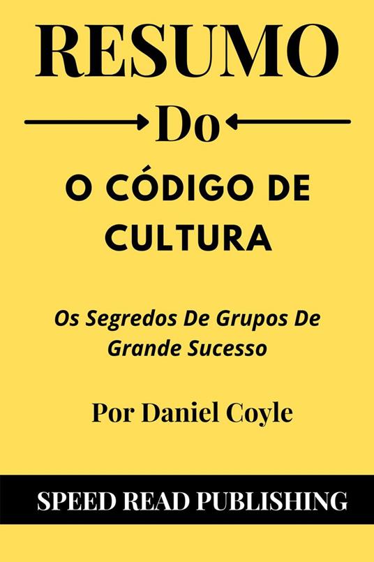 Resumo Do O Código De Cultura Por Daniel Coyle Os Segredos De Grupos De Grande Sucesso