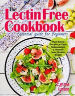 The Lectin Free Cookbook: Essential Guide for Beginners. Plant-Based Recipes to Fight Inflammation & Restore Your Healthy Weight