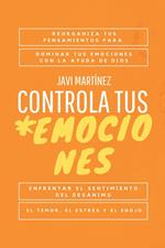 Controla tus emociones: Reorganiza tus pensamientos para dominar tus emociones con la ayuda de Dios. Enfrentar el sentimiento del desánimo, el temor, el estrés y el enojo. [Libro cristiano]